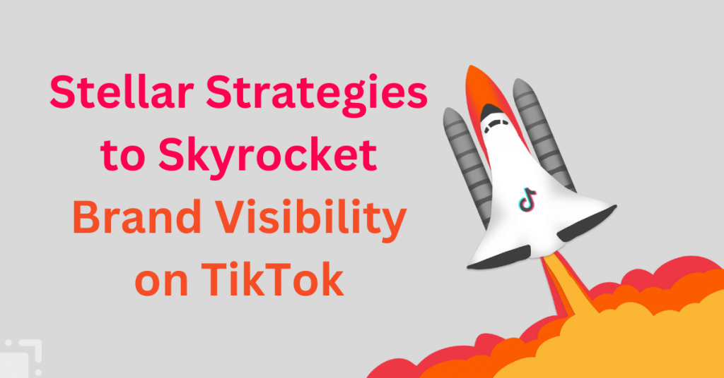 Stellar Strategies to Skyrocket Brand Visibility on TikTok (1)